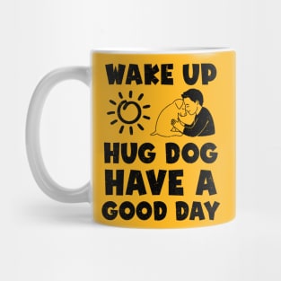 Wake Up Hug Dog Have A Good Day Mug